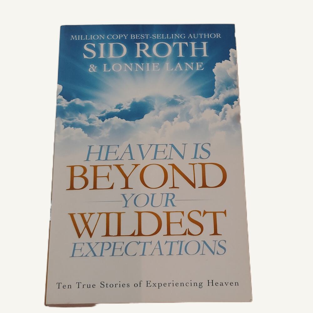 Heaven Is Beyond Your Wildest Expectations: Ten True Stories, Sid Roth Paperback